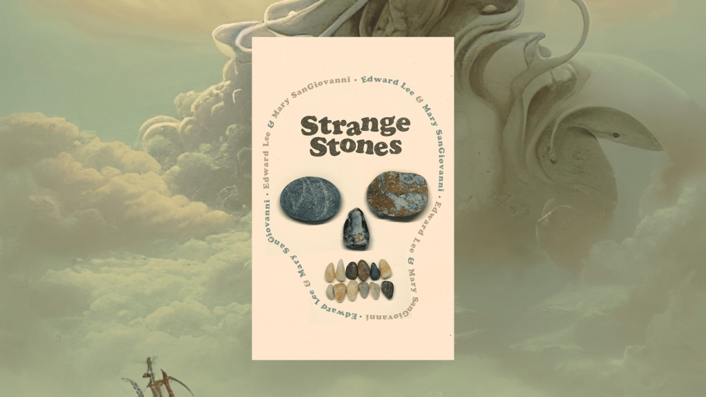 NOT ALL ELDER GODS OF THE VOID: A Review of Strange Stones, by Edward Lee and Mary&nbsp;SanGiovanni