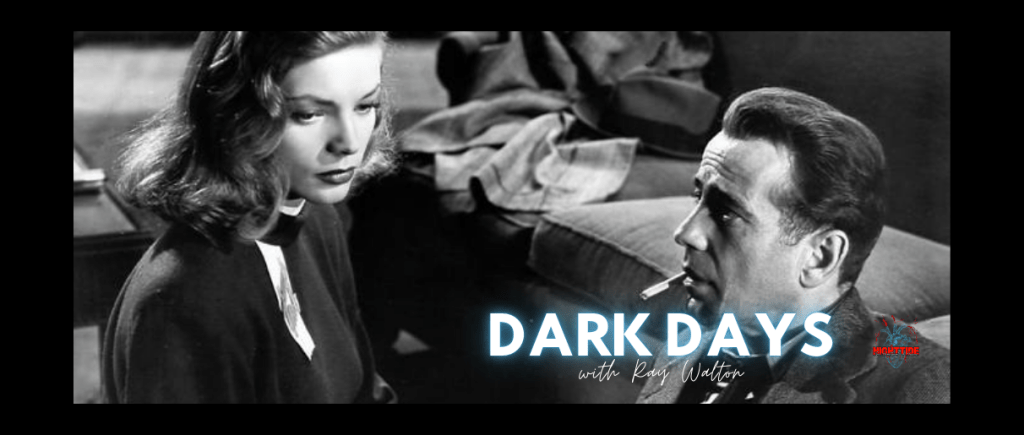 DARK DAYS WITH RAY WALTON NIGHT 20: THE BIG SLEEP&nbsp;(1946)