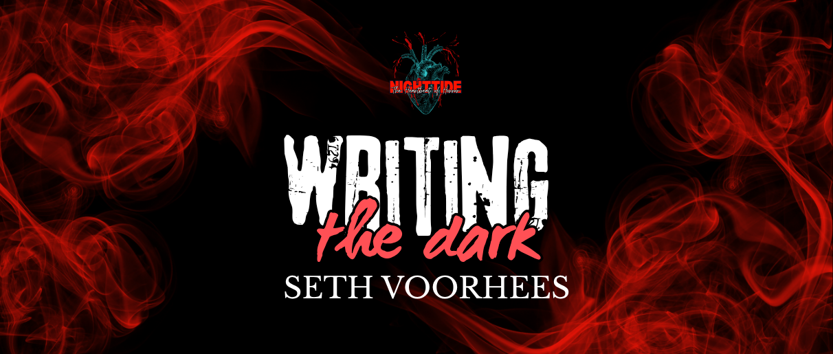 WRITING THE DARK PRESENTS: SETH VOORHEES – Part One